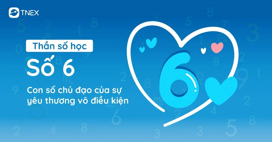 Thần số học: Số 6 - Con số chủ đạo của sự yêu thương vô điều kiện