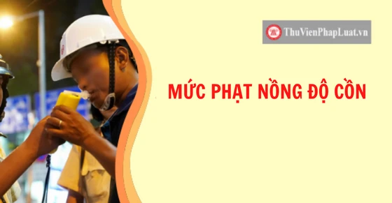 Mức phạt nồng độ cồn mới nhất năm 2024