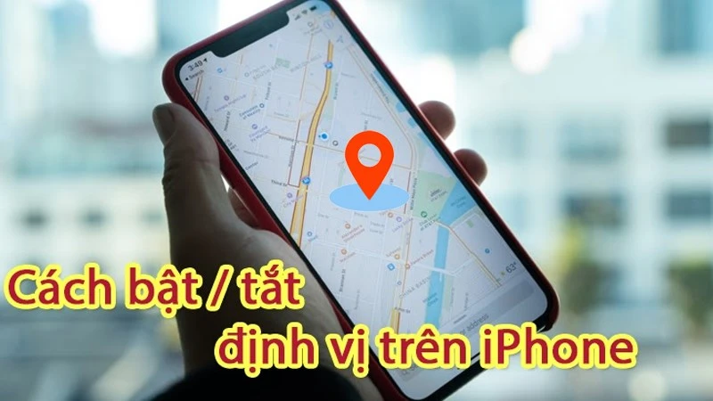 Hướng dẫn bật định vị cho điện thoại iPhone đơn giản nhất