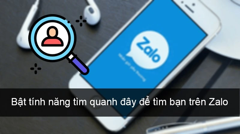 Cách bật tính năng tìm quanh đây Zalo để tìm bạn trên Zalo đơn giản nhất